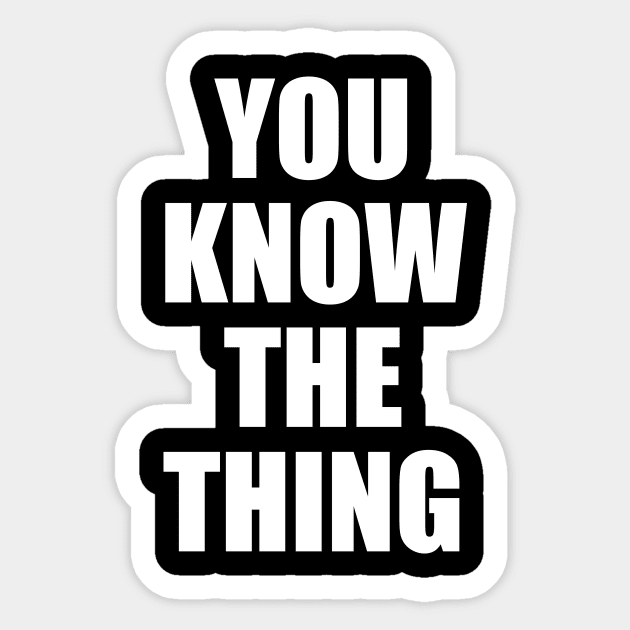 You Know The Thing Sticker by oskibunde